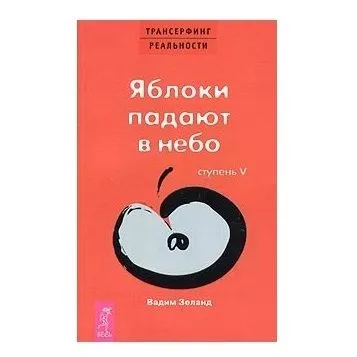 Вадим Зеланд "Трансерфинг реальности. Ступень V: Яблоки падают в небо"