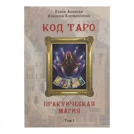 Е. Анопова, А. Кармелитски "Код Таро и практическая магия в Таро, Том 1"