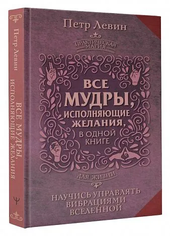 Левин Петр "Все мудры, исполняющие желания, в одной книге. Научись управлять вибрациями Вселенной"