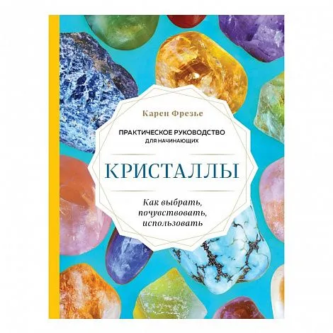 Карен Фрезье "Кристаллы. Практическое руководство для начинающих"